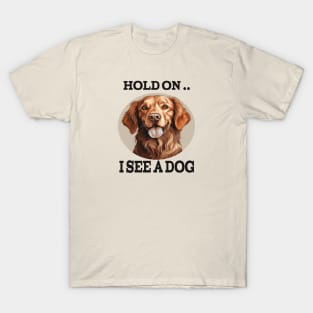 HOLD ON I SEE A DOG T-Shirt